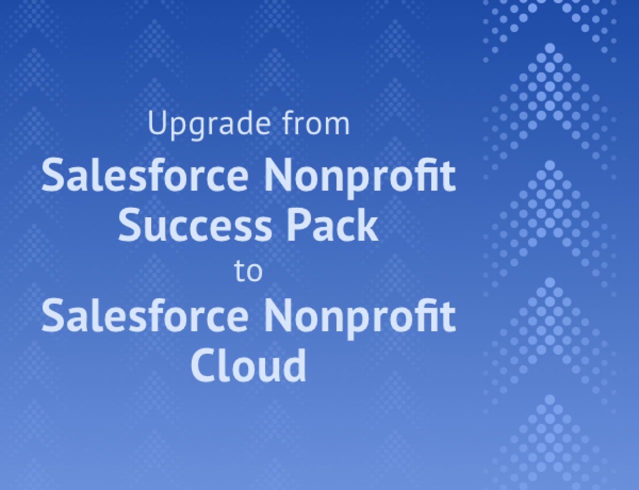 upgrade from salesforce nonprofit success pack to salesforce nonprofit cloud.